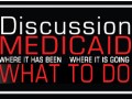 Medicaid, where it has been, where it is going, what to do.